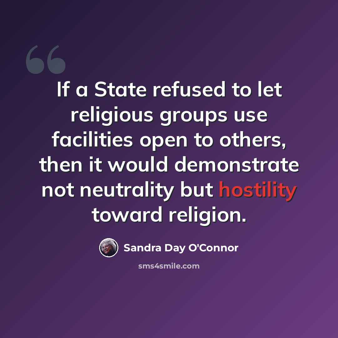“If a State refused to let religious groups use facilities open to others, then it would demonstrate not neutrality but hostility toward religion.” quote by Sandra Day O'Connor