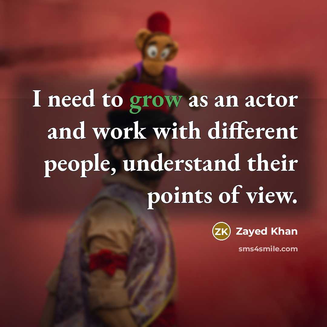 “I need to grow as an actor and work with different people, understand their points of view.” quote by Zayed Khan