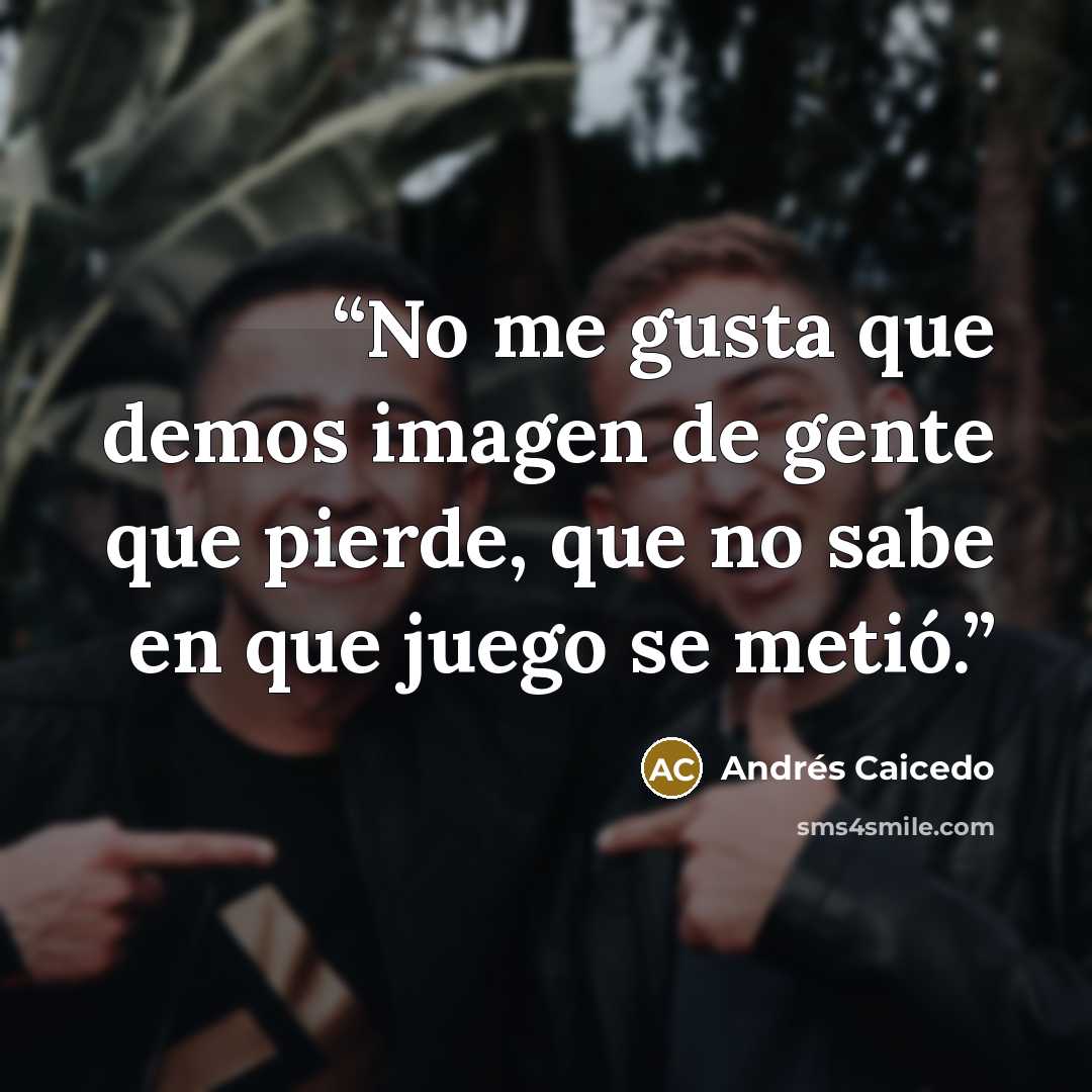 “No me gusta que demos imagen de gente que pierde, que no sabe en que juego se metió.” quote by Andrés Caicedo