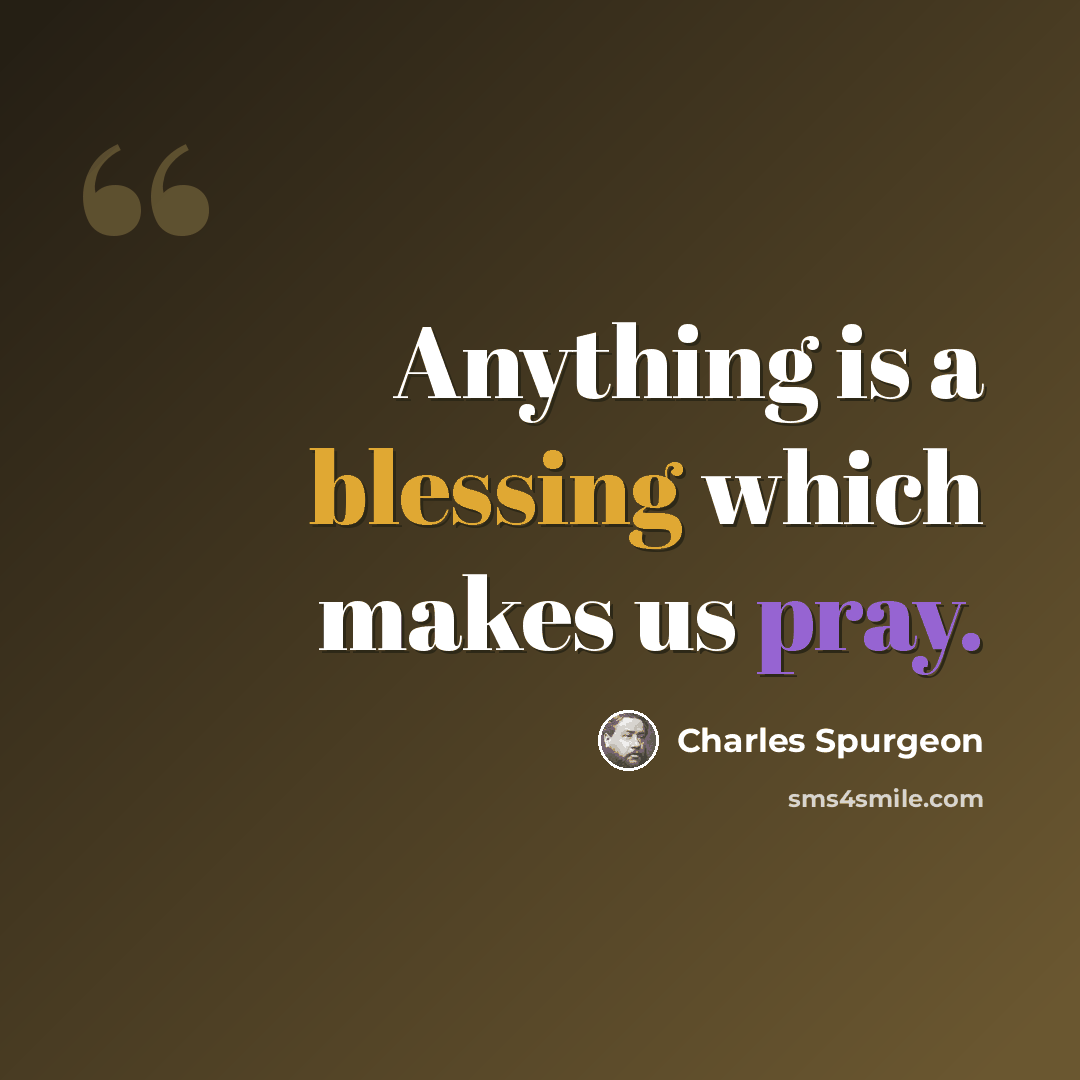 “Anything is a blessing which makes us pray.” quote by Charles Spurgeon