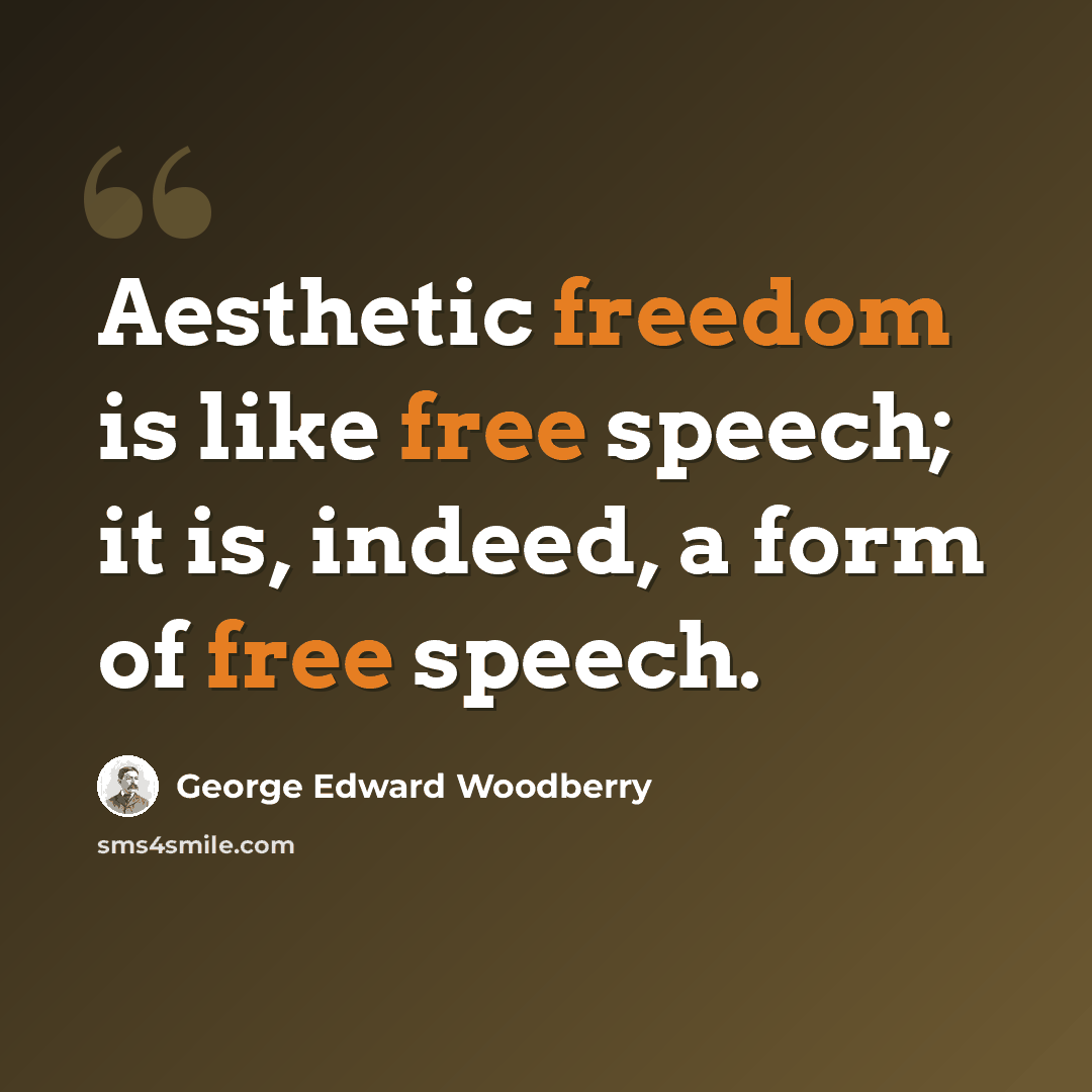 “Aesthetic freedom is like free speech; it is, indeed, a form of free speech.” quote by George Edward Woodberry