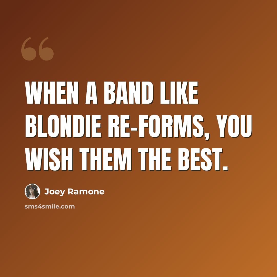 “When a band like Blondie re-forms, you wish them the best.” quote by Joey Ramone