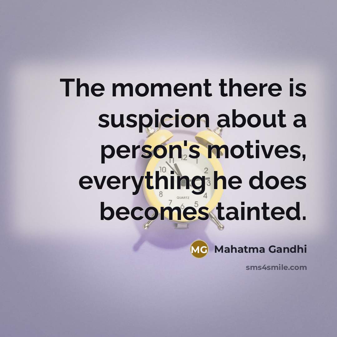“The moment there is suspicion about a person's motives, everything he does becomes tainted.” quote by Mahatma Gandhi