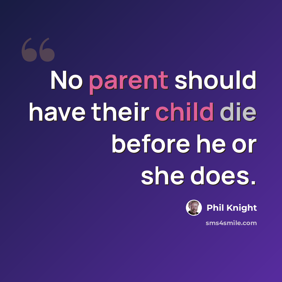“No parent should have their child die before he or she does.” quote by Phil Knight