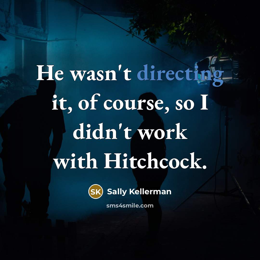 “He wasn't directing it, of course, so I didn't work with Hitchcock.” quote by Sally Kellerman