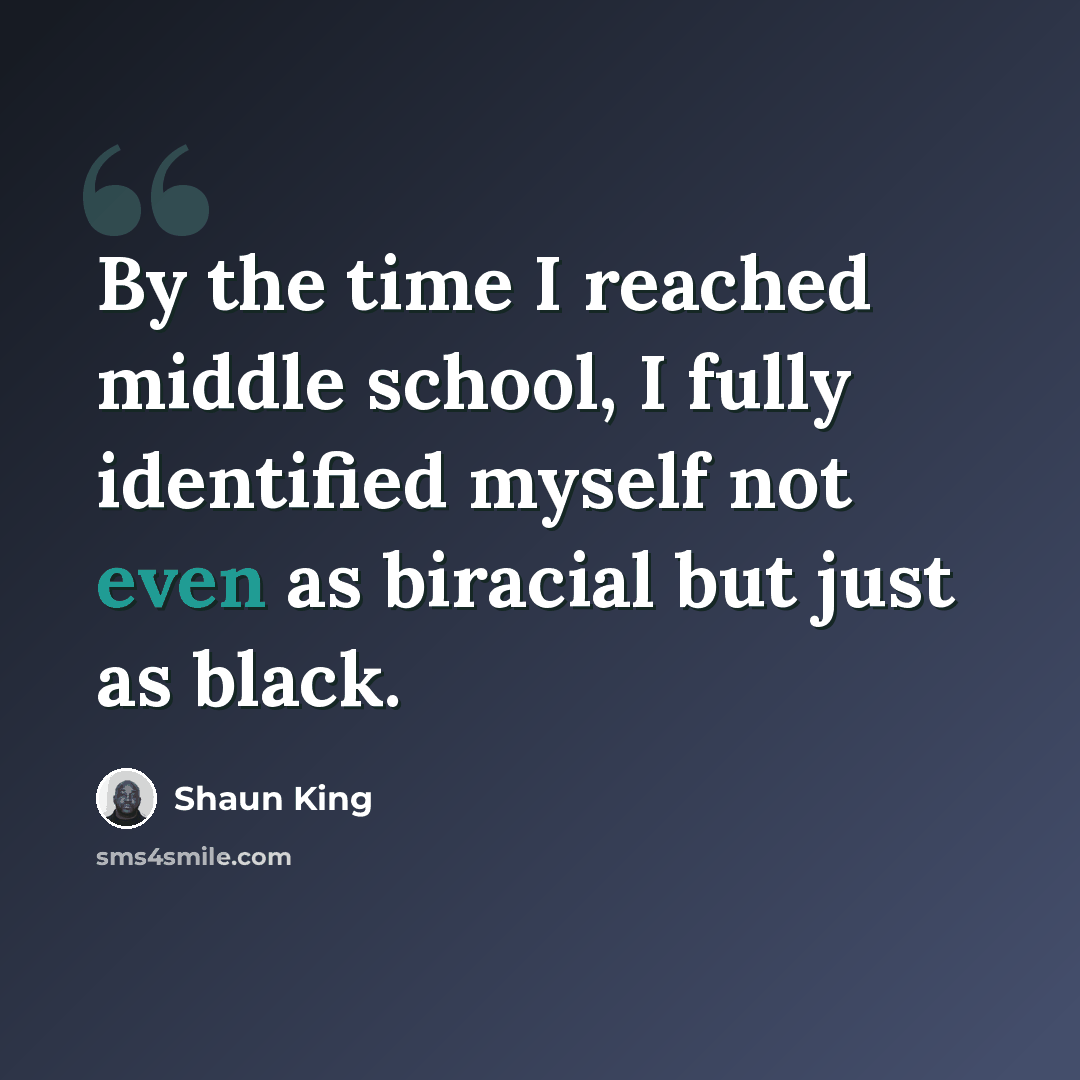 “By the time I reached middle school, I fully identified myself not even as biracial but just as black.” quote by Shaun King