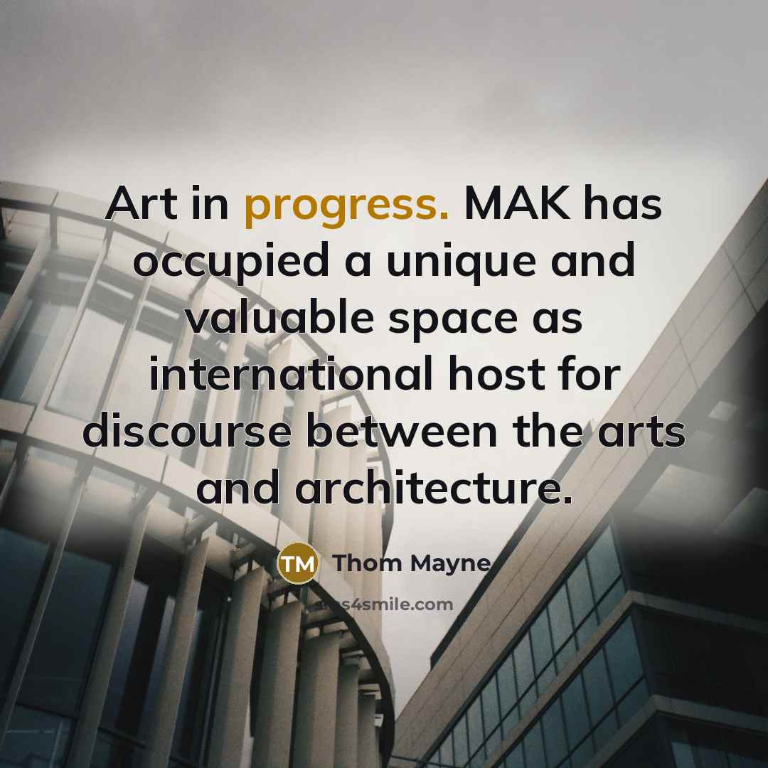 “Art in progress. MAK has occupied a unique and valuable space as international host for discourse between the arts and architecture.” quote by Thom Mayne