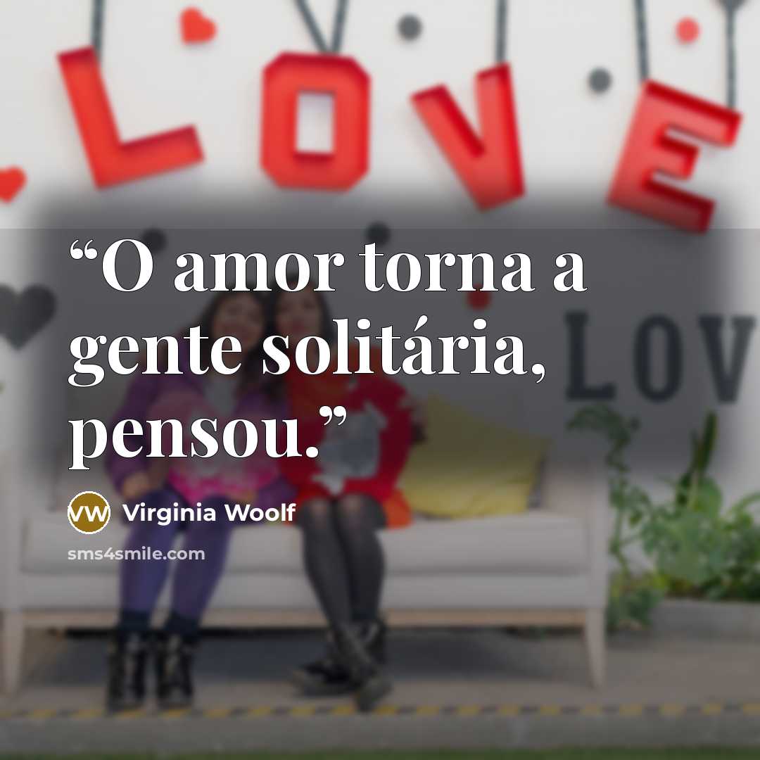 “O amor torna a gente solitária, pensou.” quote by Virginia Woolf