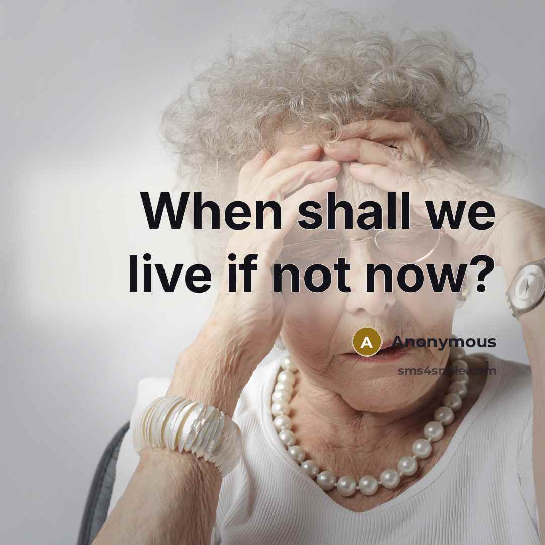 “When shall we live if not now?” quote by Anonymous