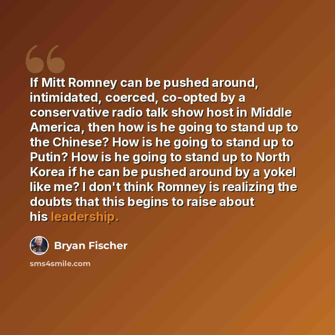 “If Mitt Romney can be pushed around, intimidated, coerced, co-opted by a conservative radio talk show host in Middle America, then how is he going to stand up to the Chinese? How is he going to stand up to Putin? How is he going to stand up to North Korea if he can be pushed around by a yokel like…” quote by Bryan Fischer