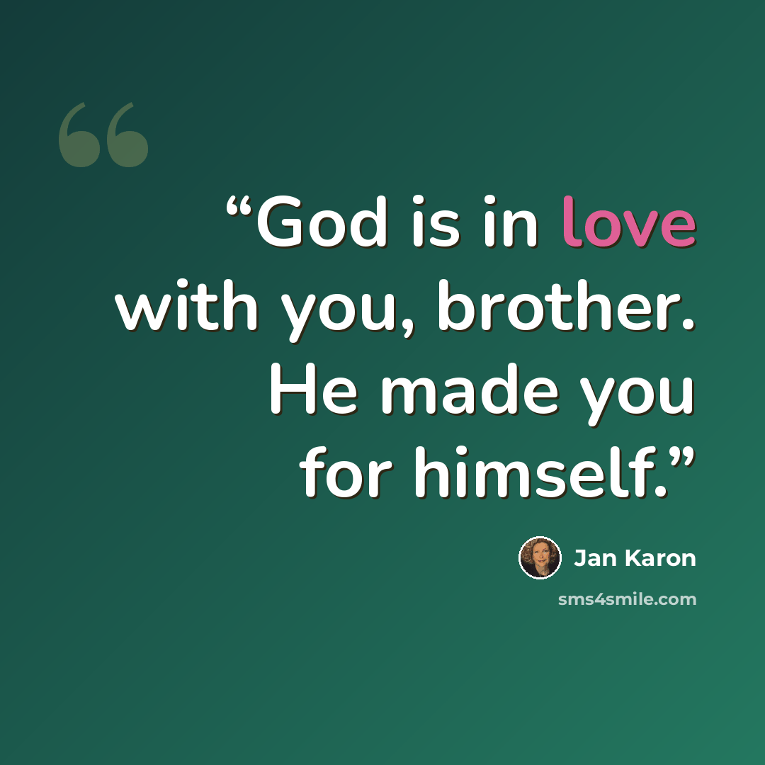 “God is in love with you, brother. He made you for himself.” quote by Jan Karon