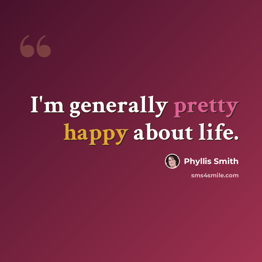 “I'm generally pretty happy about life.” quote by Phyllis Smith