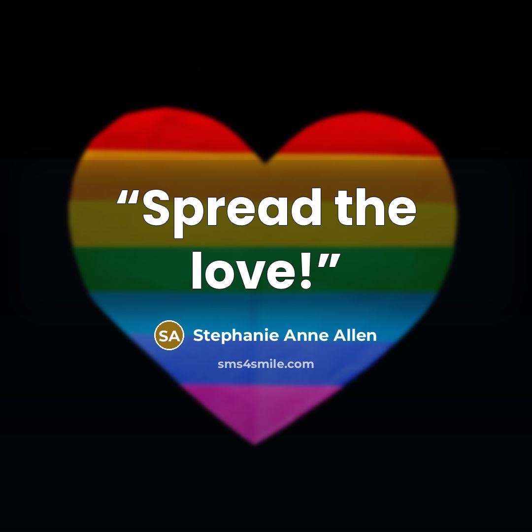 “Spread the love!” quote by Stephanie Anne Allen