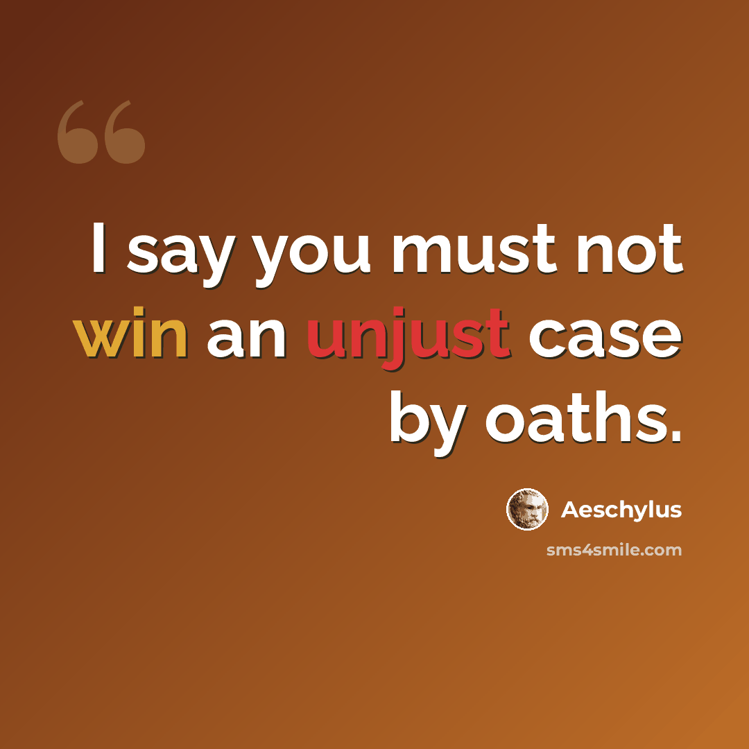 “I say you must not win an unjust case by oaths.” quote by Aeschylus