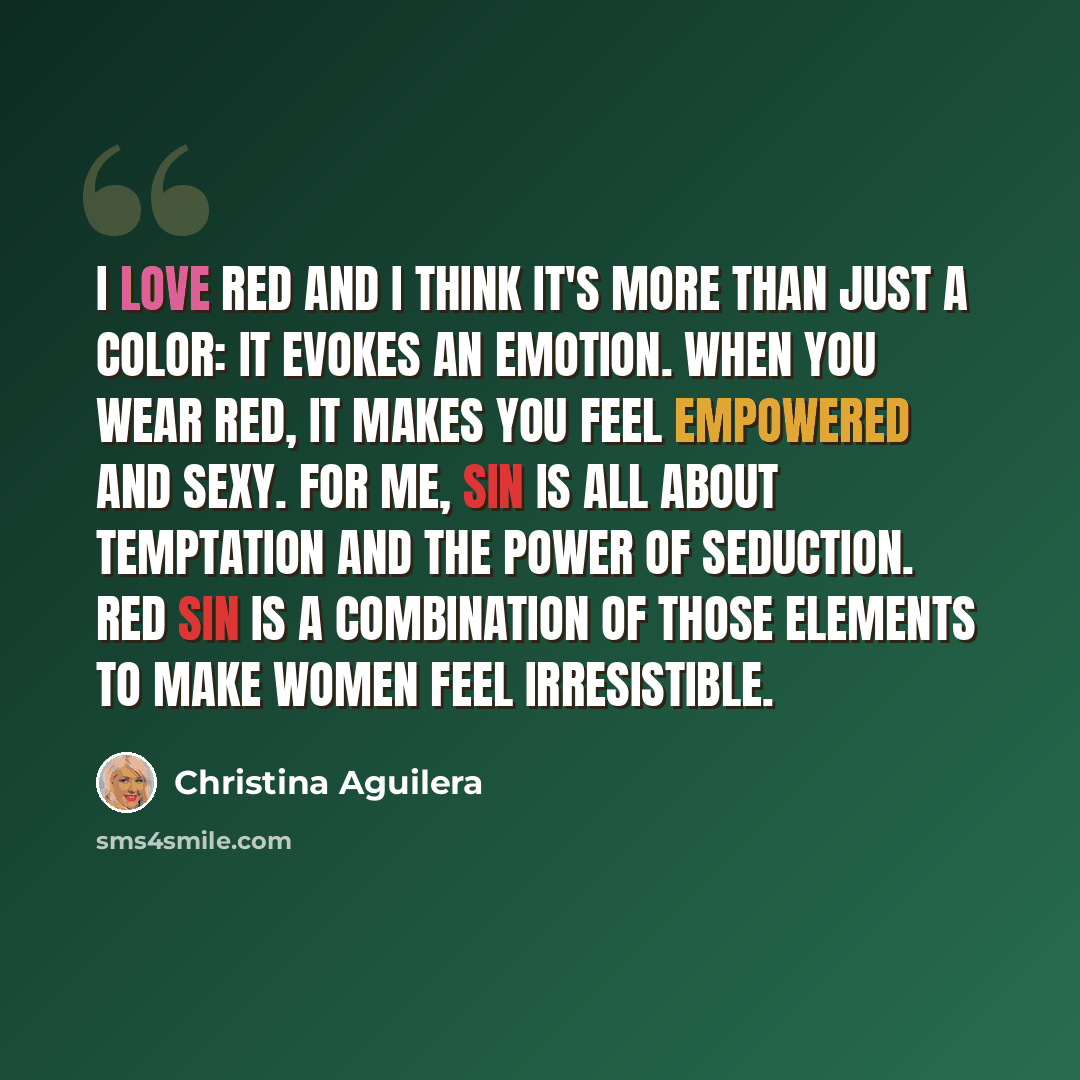 “I love red and I think it's more than just a color: It evokes an emotion. When you wear red, it makes you feel empowered and sexy. For me, sin is all about temptation and the power of seduction. Red Sin is a combination of those elements to make women feel irresistible.” quote by Christina Aguilera