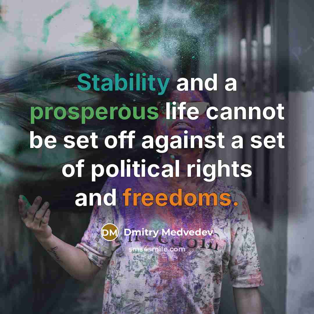 “Stability and a prosperous life cannot be set off against a set of political rights and freedoms.” quote by Dmitry Medvedev