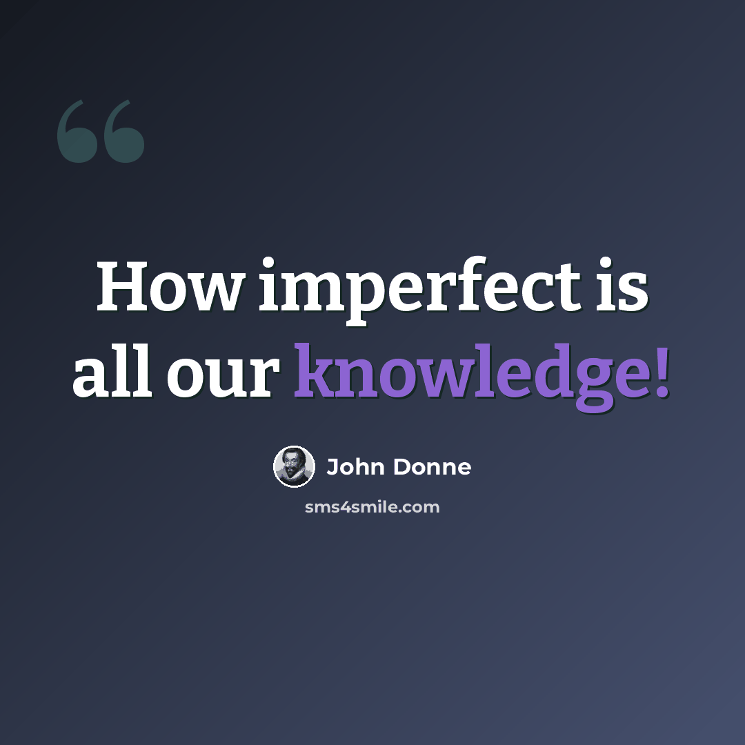 “How imperfect is all our knowledge!” quote by John Donne
