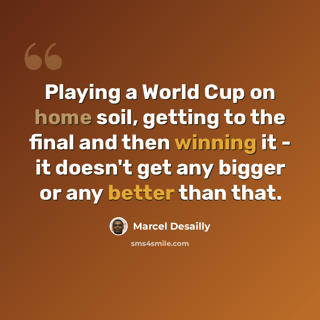 “Playing a World Cup on home soil, getting to the final and then winning it - it doesn't get any bigger or any better than that.” quote by Marcel Desailly