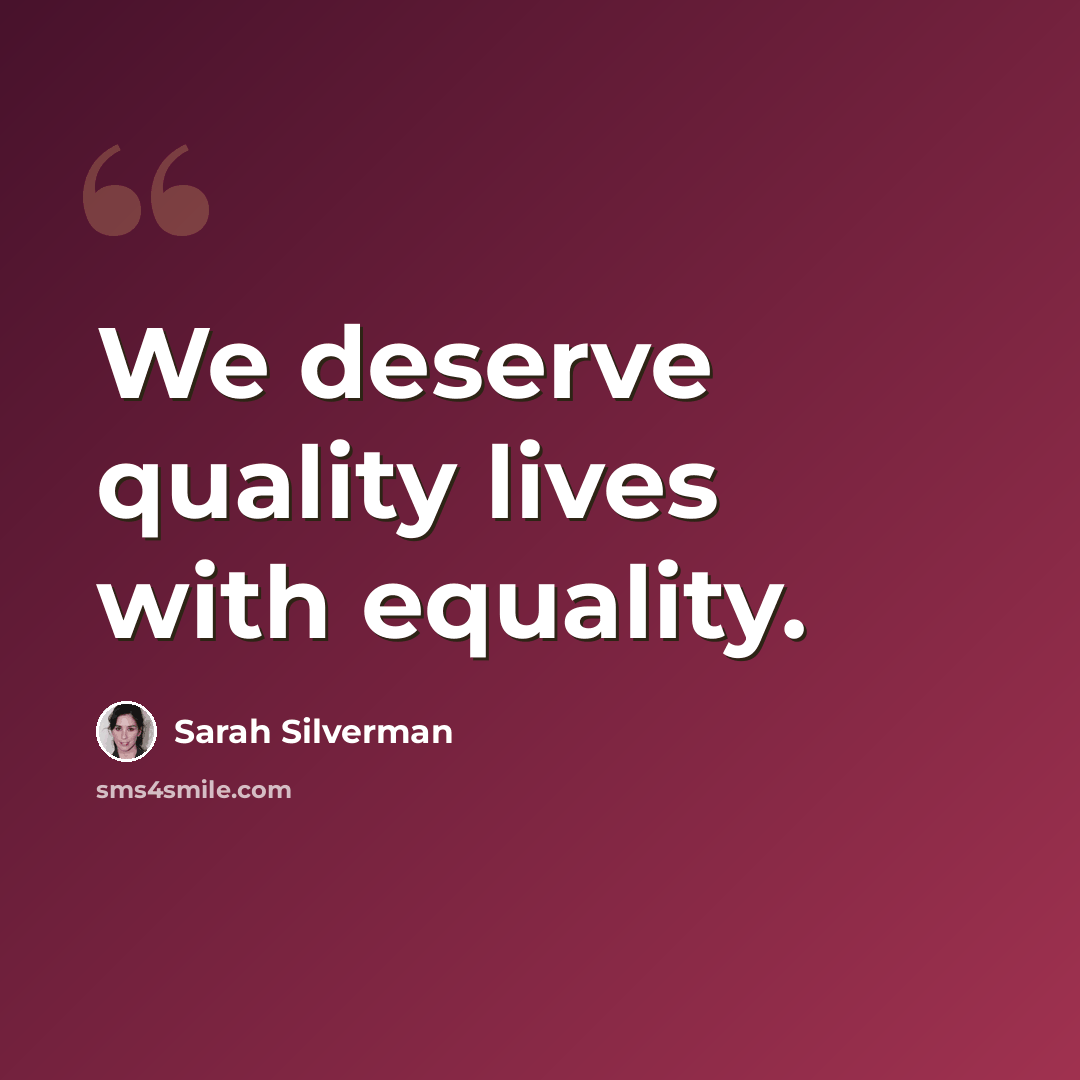 “We deserve quality lives with equality.” quote by Sarah Silverman