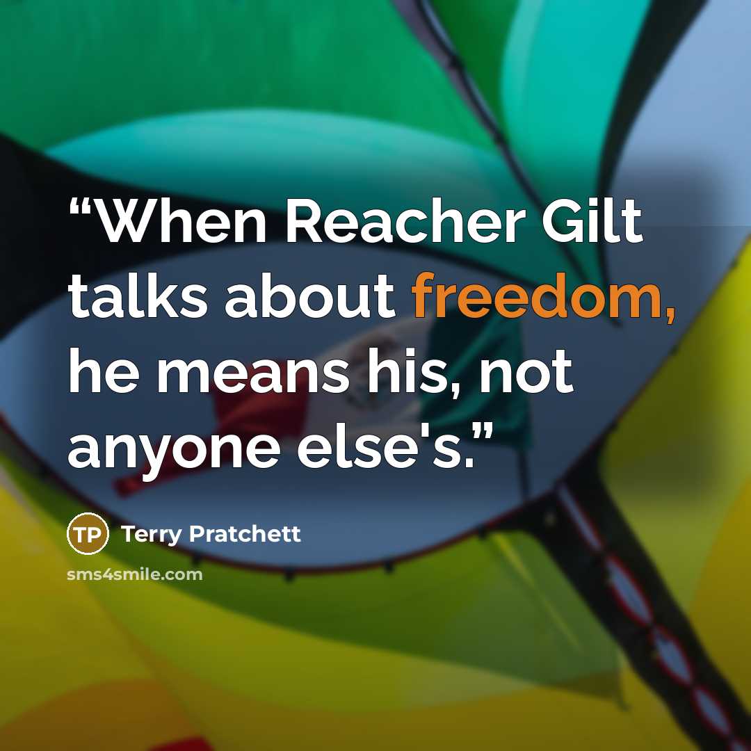 “When Reacher Gilt talks about freedom, he means his, not anyone else's.” quote by Terry Pratchett