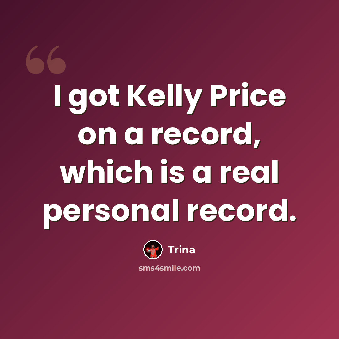 “I got Kelly Price on a record, which is a real personal record.” quote by Trina