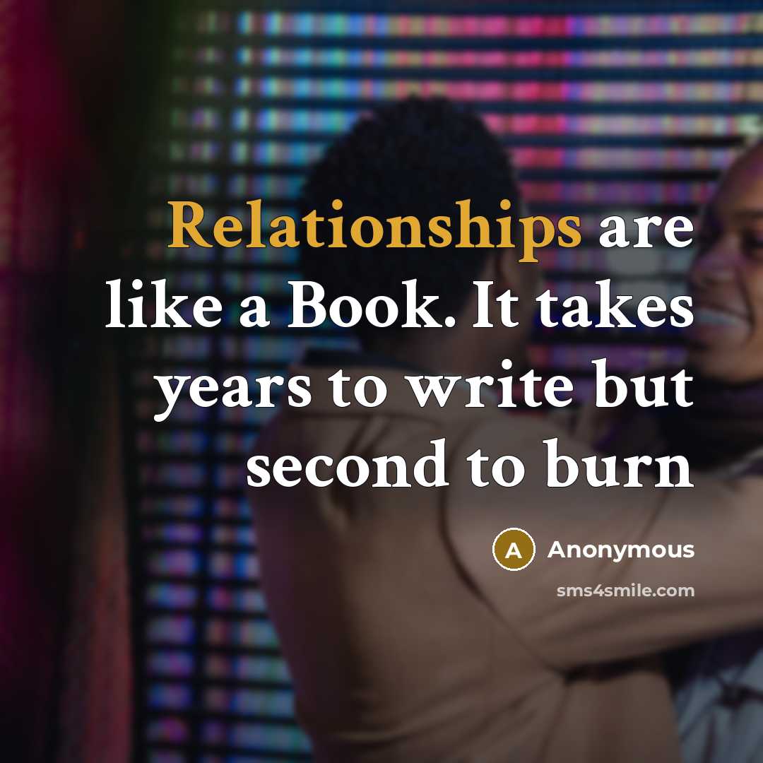 “Relationships are like a Book. It takes years to write but second to burn” quote by Anonymous