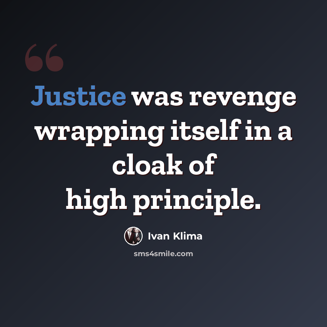 “Justice was revenge wrapping itself in a cloak of high principle.” quote by Ivan Klíma
