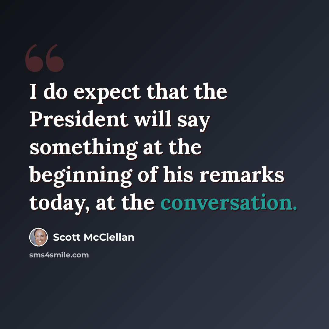 “I do expect that the President will say something at the beginning of his remarks today, at the conversation.” quote by Scott McClellan
