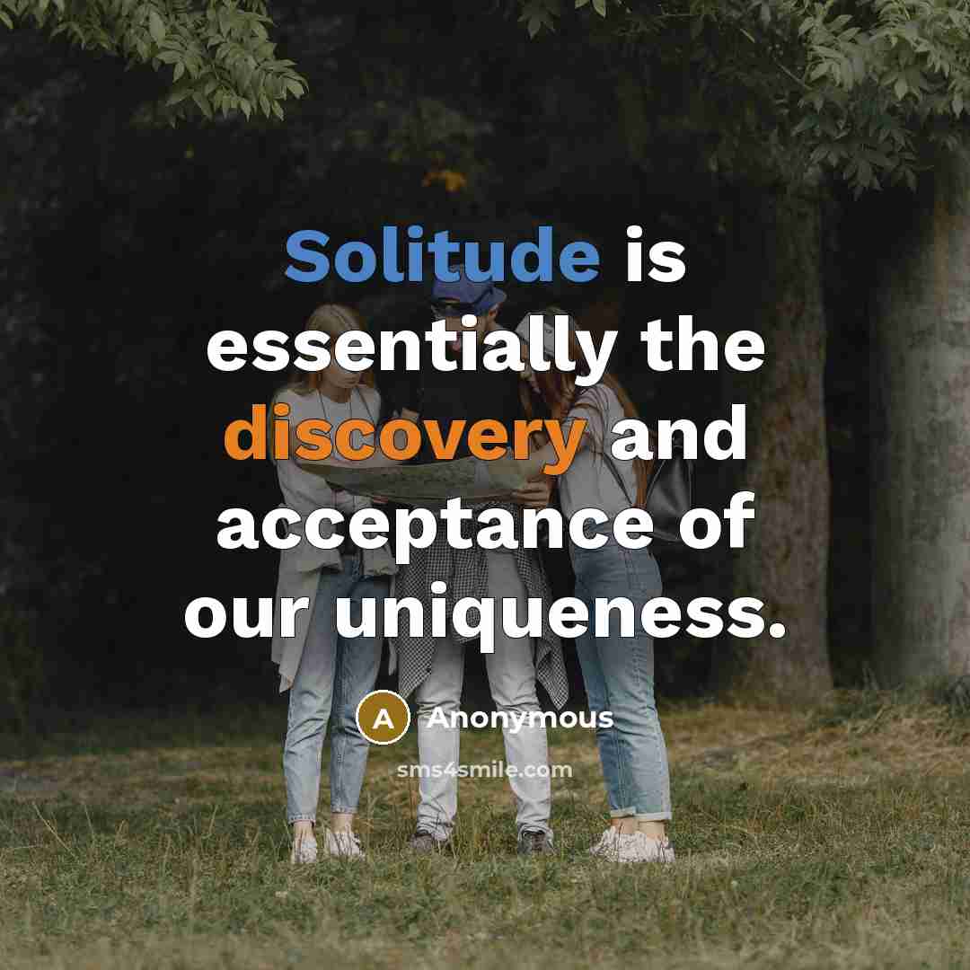 “Solitude is essentially the discovery and acceptance of our uniqueness.” quote by Anonymous