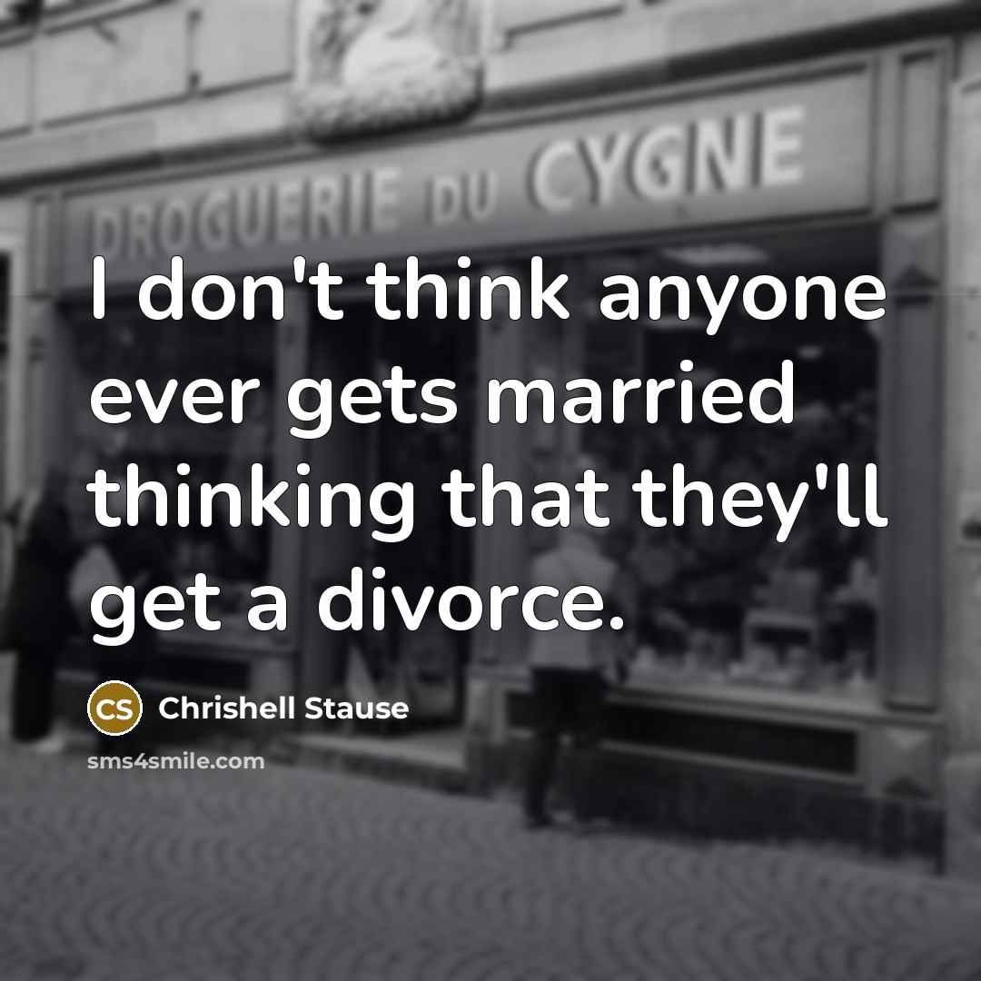 “I don't think anyone ever gets married thinking that they'll get a divorce.” quote by Chrishell Stause