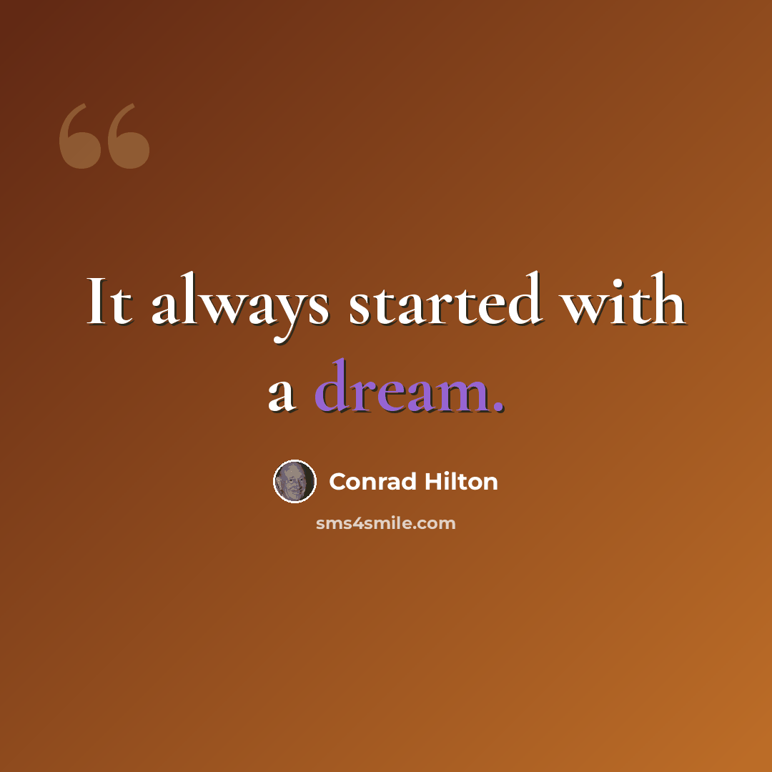 “It always started with a dream.” quote by Conrad Hilton
