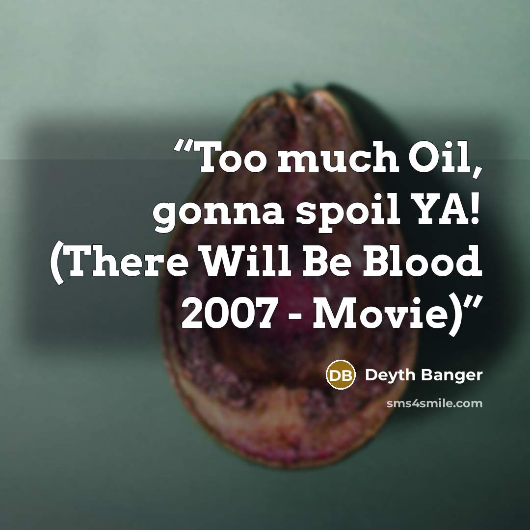 “Too much Oil, gonna spoil YA! (There Will Be Blood 2007 - Movie)” quote by Deyth Banger