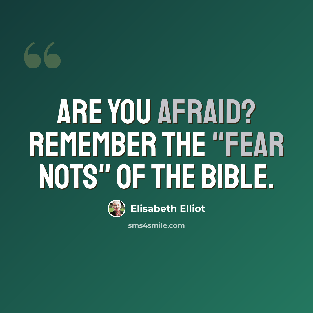 “Are you afraid? Remember the "fear nots" of the Bible.” quote by Elisabeth Elliot