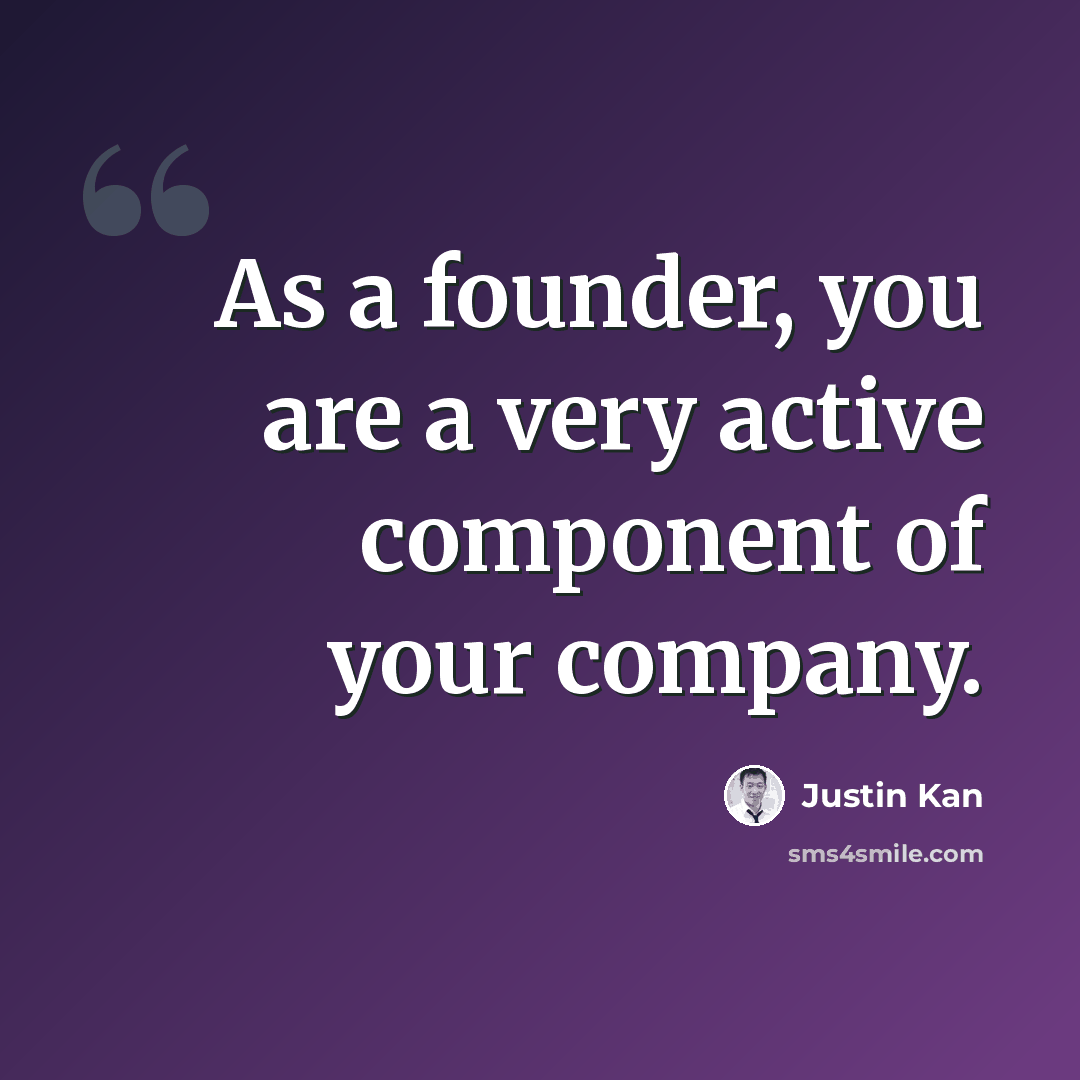 “As a founder, you are a very active component of your company.” quote by Justin Kan