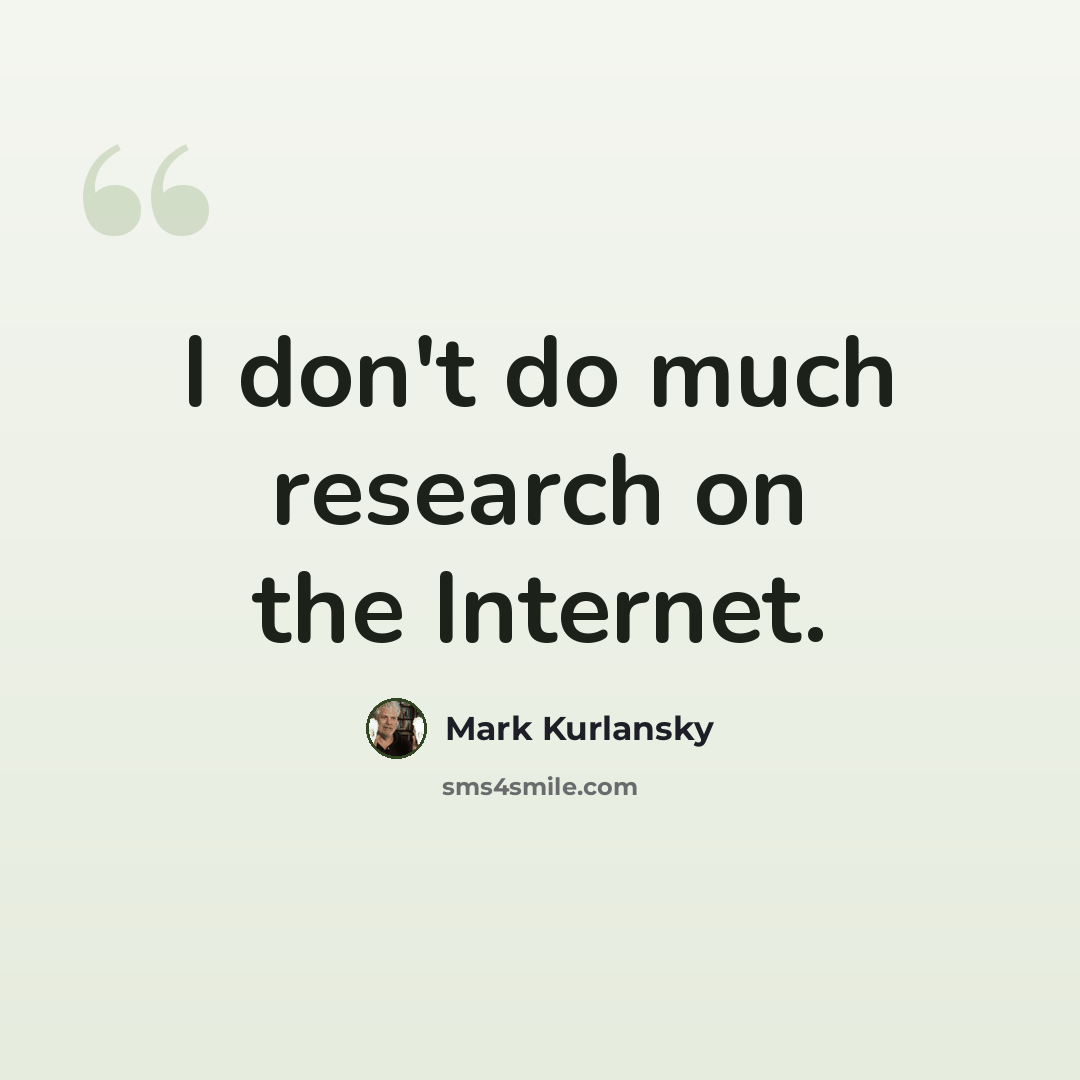 “I don't do much research on the Internet.” quote by Mark Kurlansky