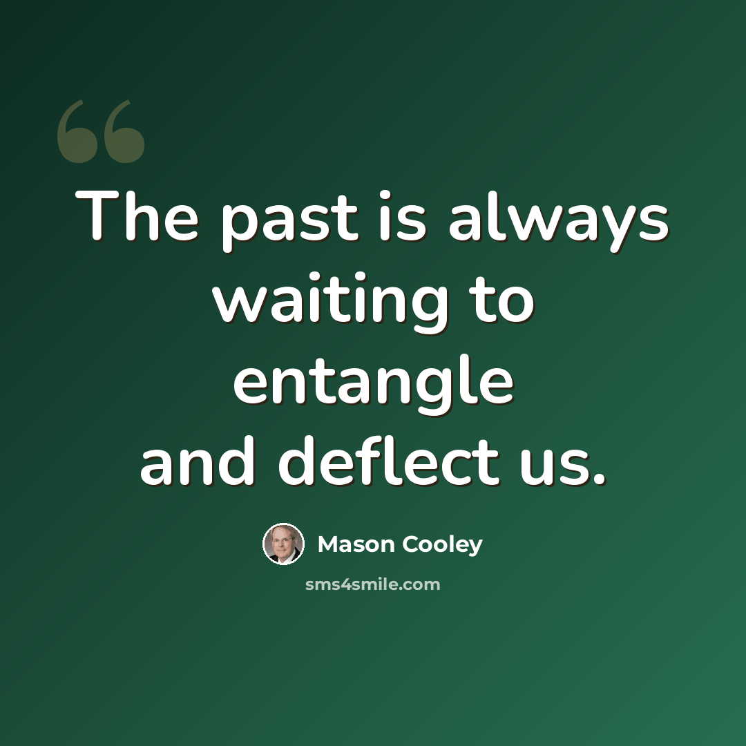 “The past is always waiting to entangle and deflect us.” quote by Mason Cooley