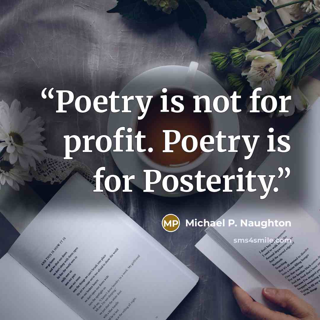 “Poetry is not for profit. Poetry is for Posterity.” quote by Michael P. Naughton