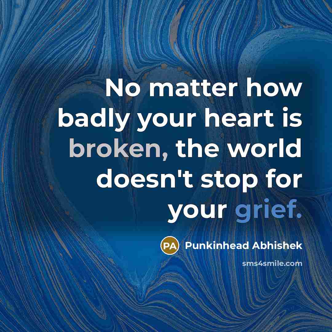 “No matter how badly your heart is broken, the world doesn't stop for your grief.” quote by Punkinhead Abhishek