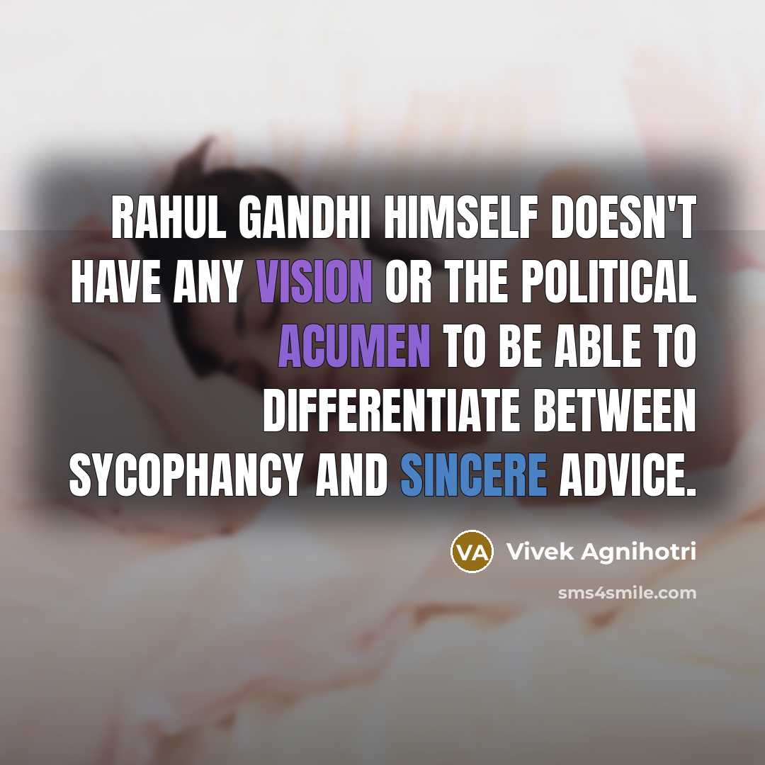 “Rahul Gandhi himself doesn't have any vision or the political acumen to be able to differentiate between sycophancy and sincere advice.” quote by Vivek Agnihotri