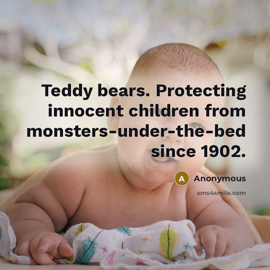 “Teddy bears. Protecting innocent children from monsters-under-the-bed since 1902.” quote by Anonymous