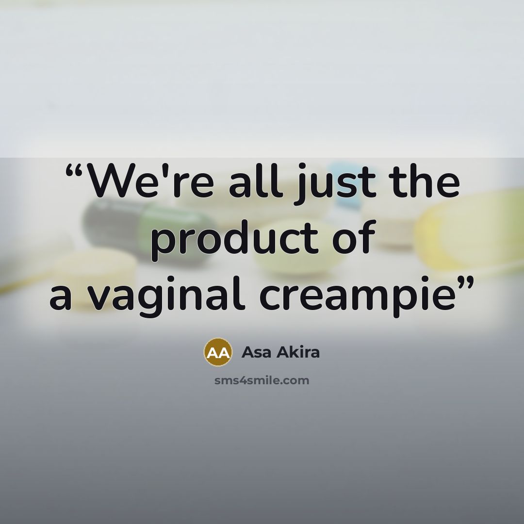 “We're all just the product of a vaginal creampie” quote by Asa Akira