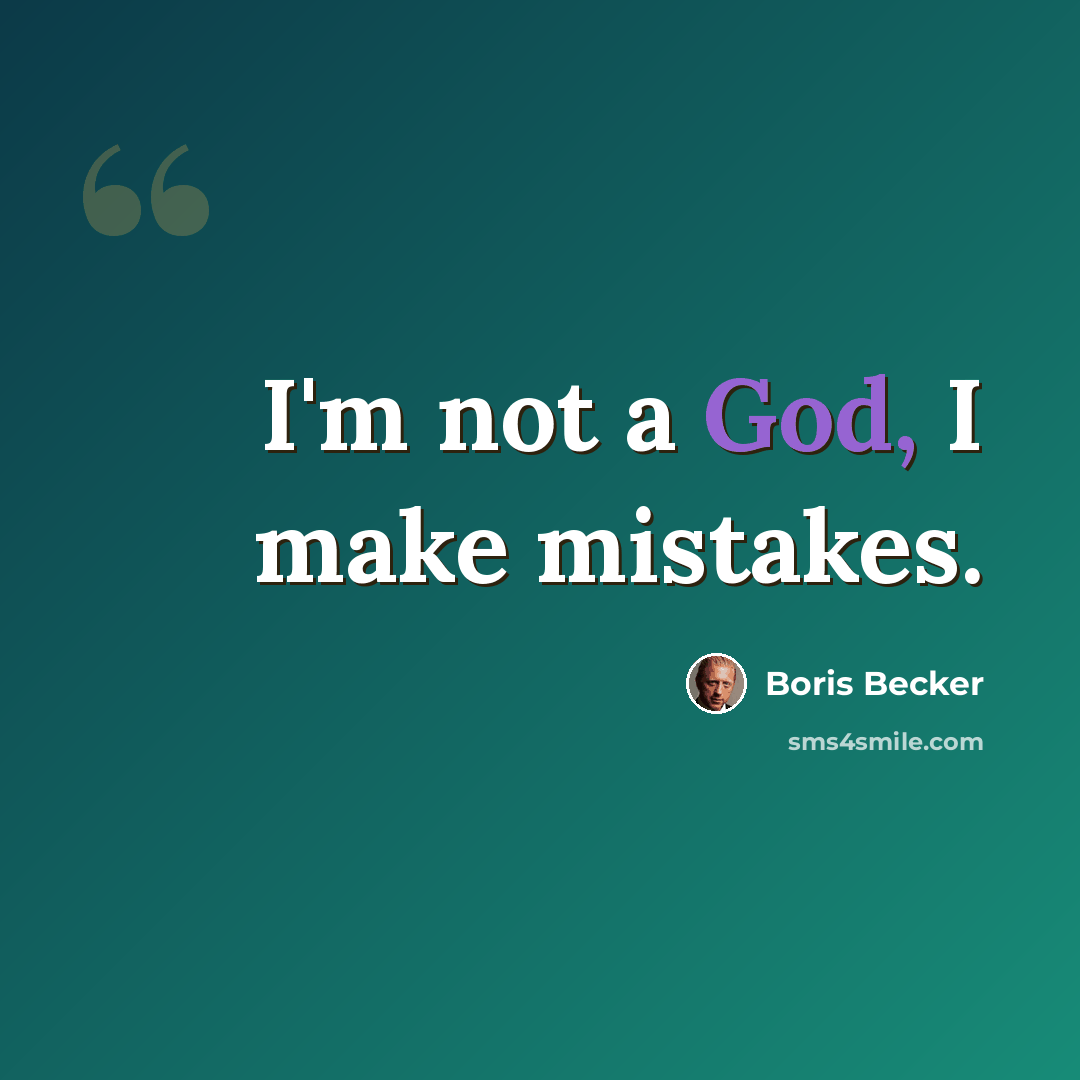 “I'm not a God, I make mistakes.” quote by Boris Becker
