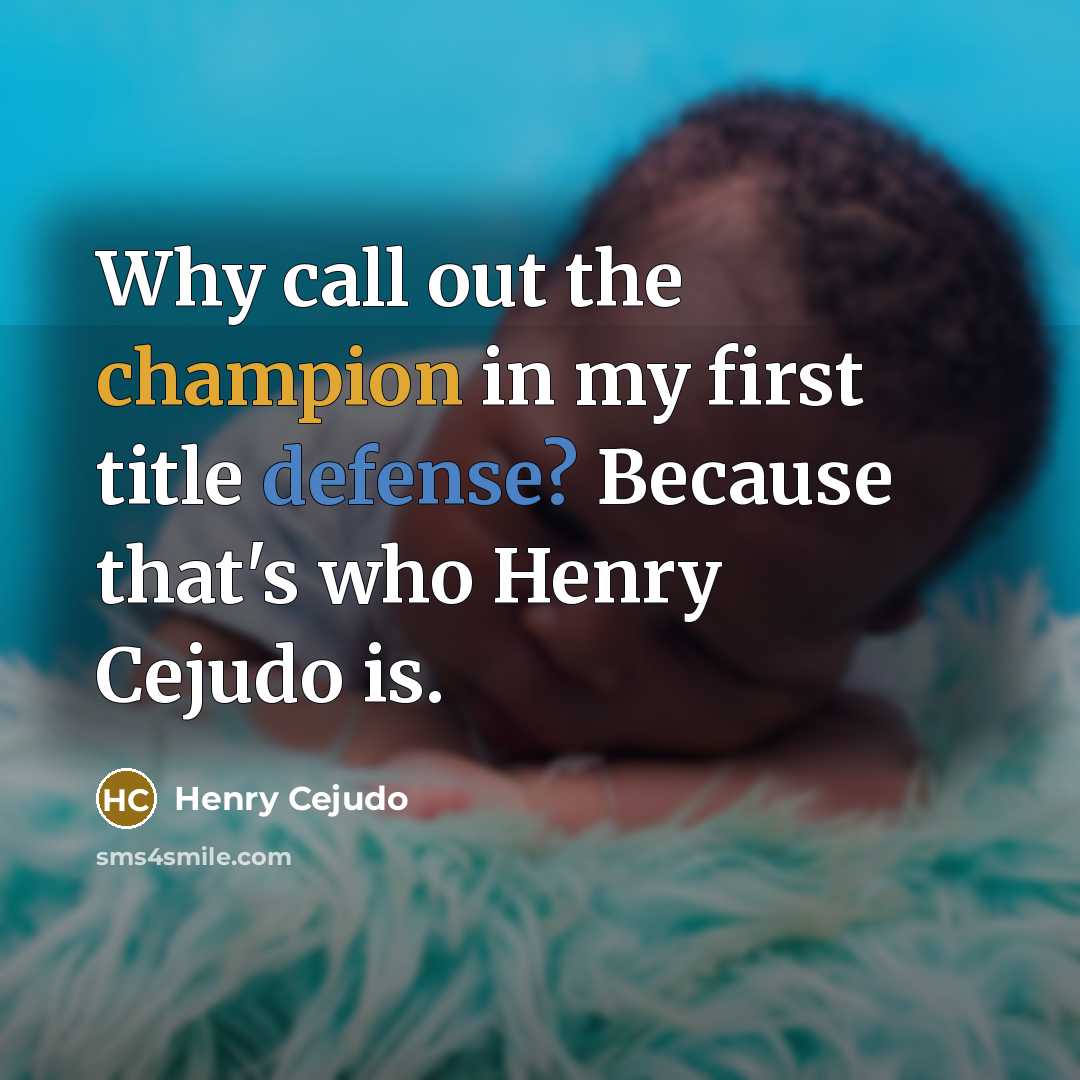 “Why call out the champion in my first title defense? Because that's who Henry Cejudo is.” quote by Henry Cejudo