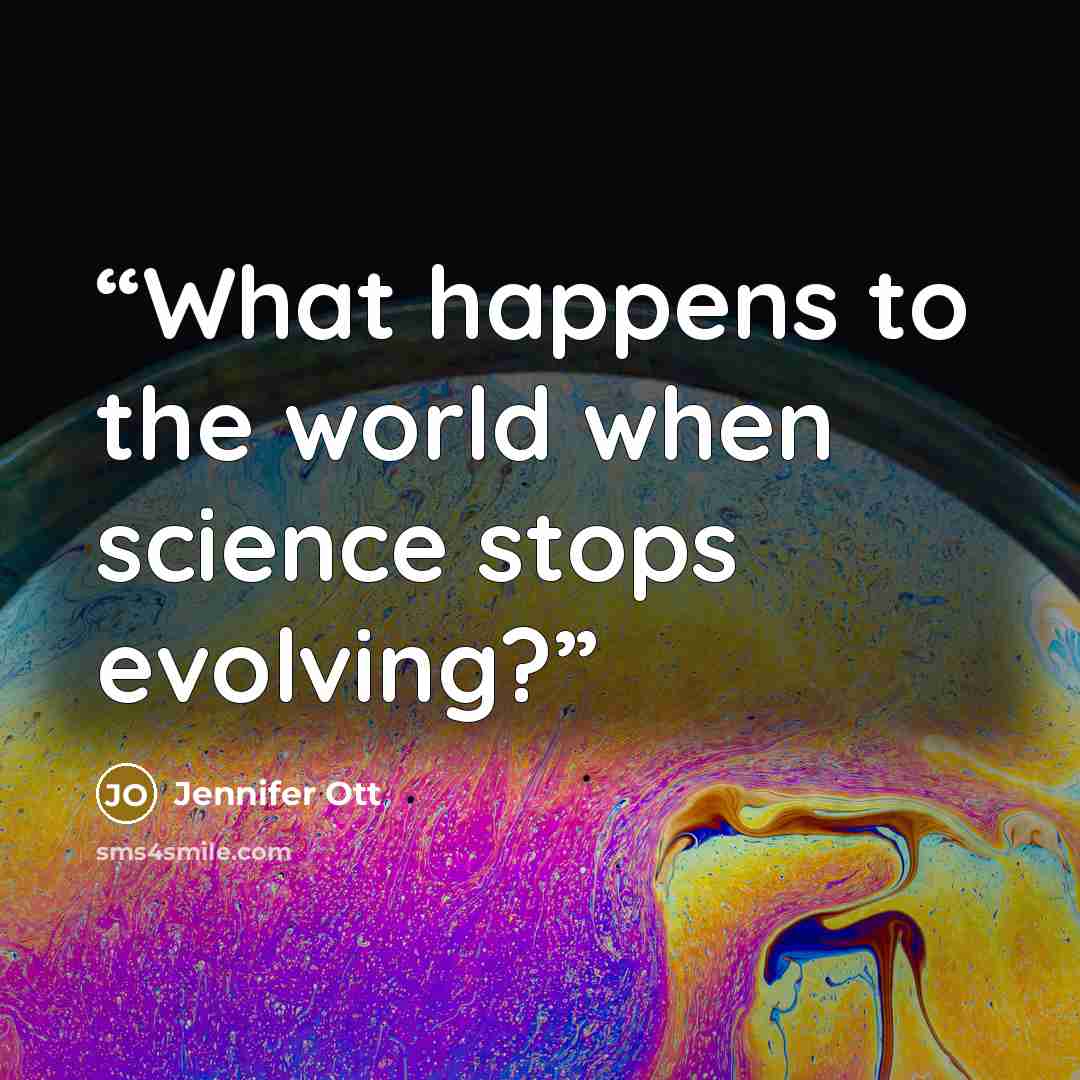 “What happens to the world when science stops evolving?” quote by Jennifer Ott