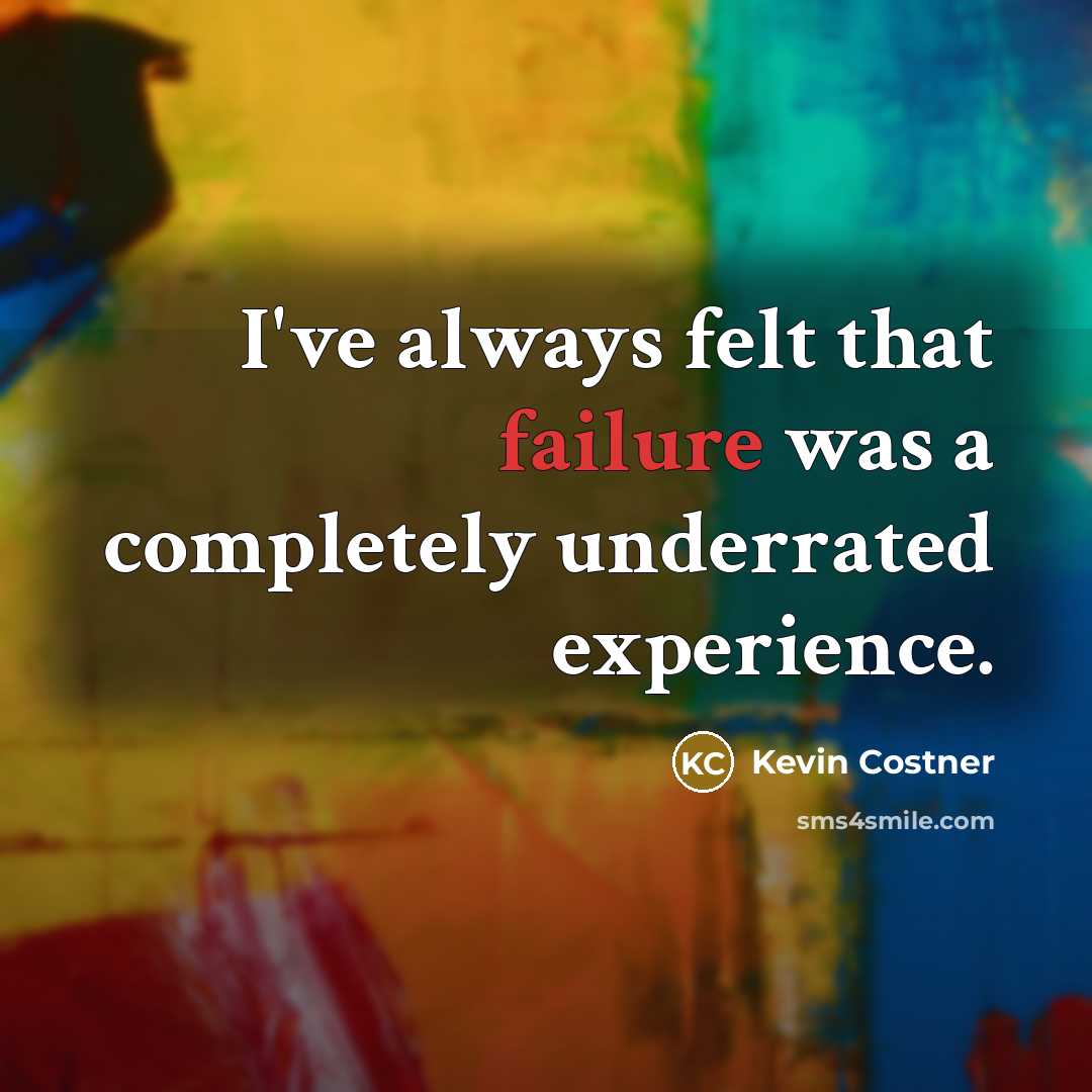 “I've always felt that failure was a completely underrated experience.” quote by Kevin Costner