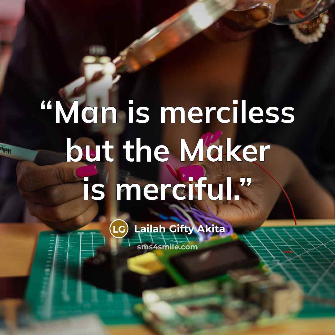 “Man is merciless but the Maker is merciful.” quote by Lailah Gifty Akita
