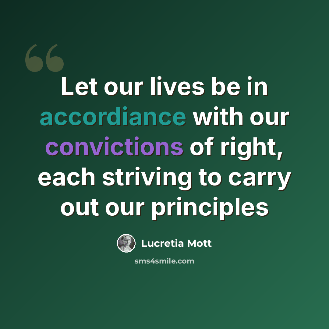 “Let our lives be in accordiance with our convictions of right, each striving to carry out our principles” quote by Lucretia Mott