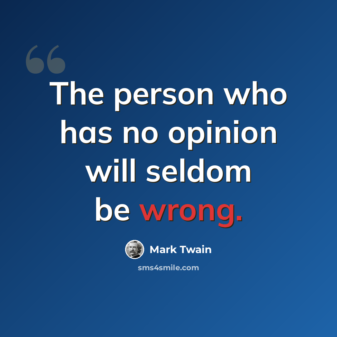 “The person who has no opinion will seldom be wrong.” quote by Mark Twain
