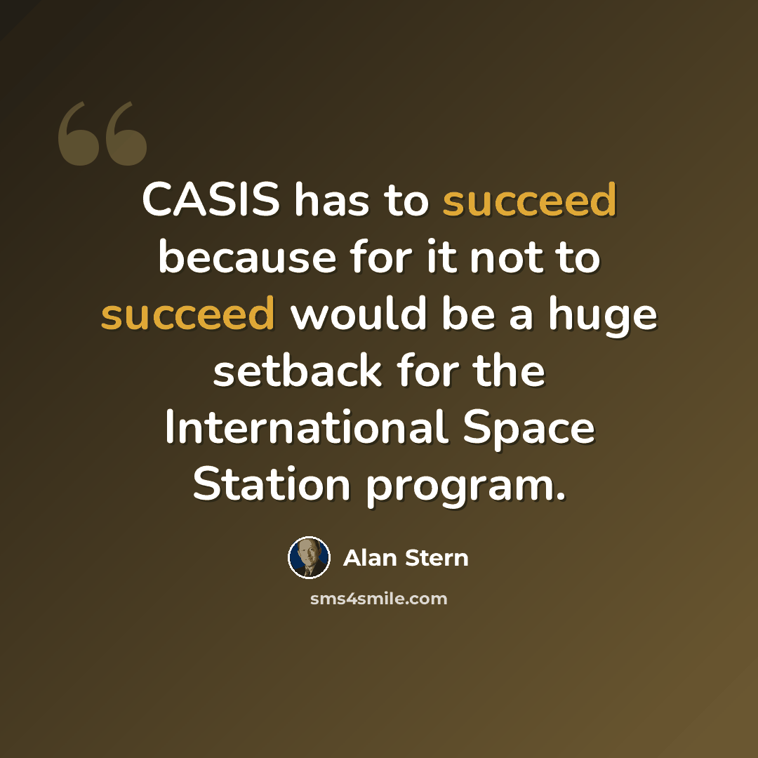 “CASIS has to succeed because for it not to succeed would be a huge setback for the International Space Station program.” quote by Alan Stern