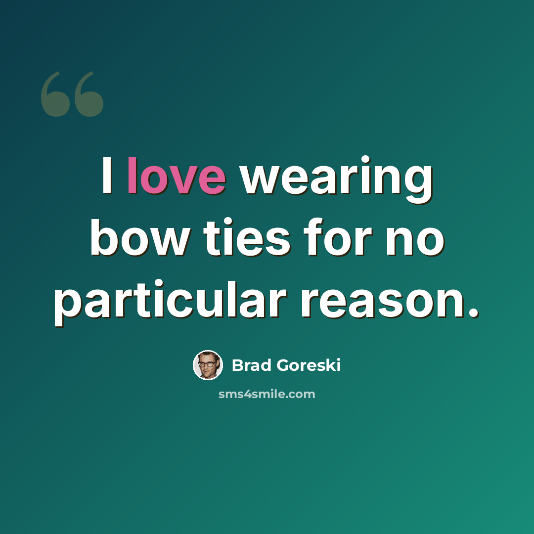 “I love wearing bow ties for no particular reason.” quote by Brad Goreski